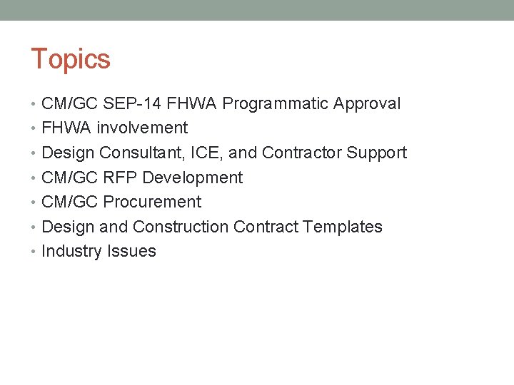 Topics • CM/GC SEP-14 FHWA Programmatic Approval • FHWA involvement • Design Consultant, ICE,