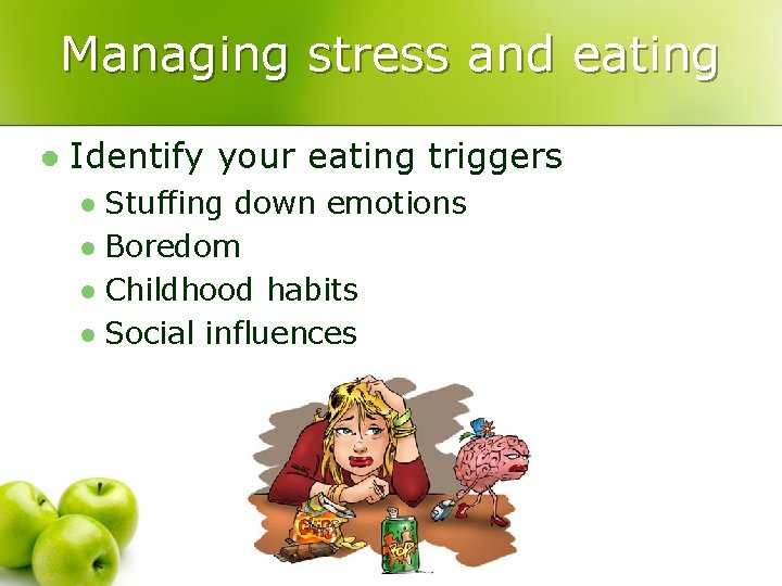 Managing stress and eating l Identify your eating triggers Stuffing down emotions l Boredom