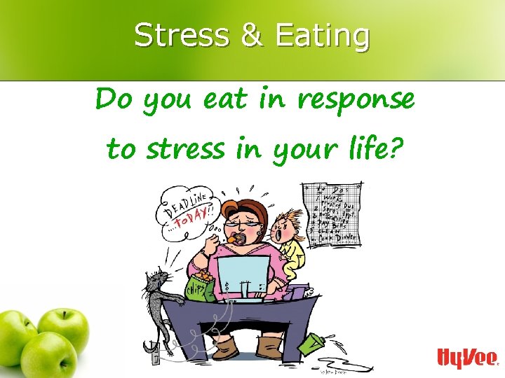 Stress & Eating Do you eat in response to stress in your life? 