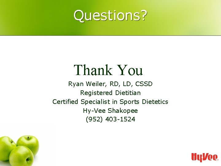Questions? Thank You Ryan Weiler, RD, LD, CSSD Registered Dietitian Certified Specialist in Sports