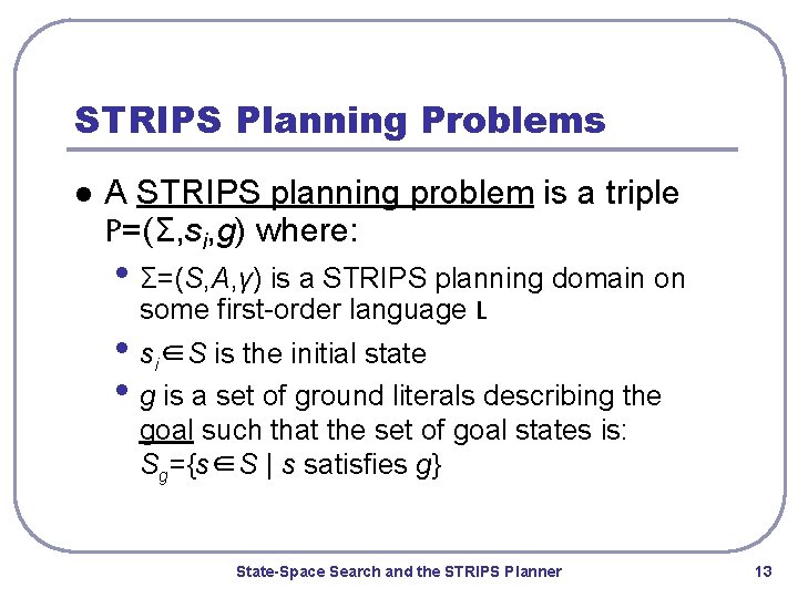 STRIPS Planning Problems l A STRIPS planning problem is a triple P=(Σ, si, g)
