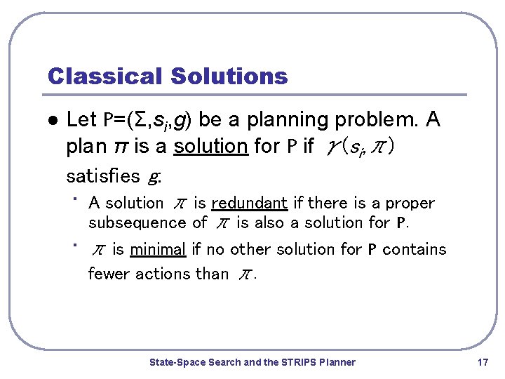 Classical Solutions l Let P=(Σ, si, g) be a planning problem. A plan π