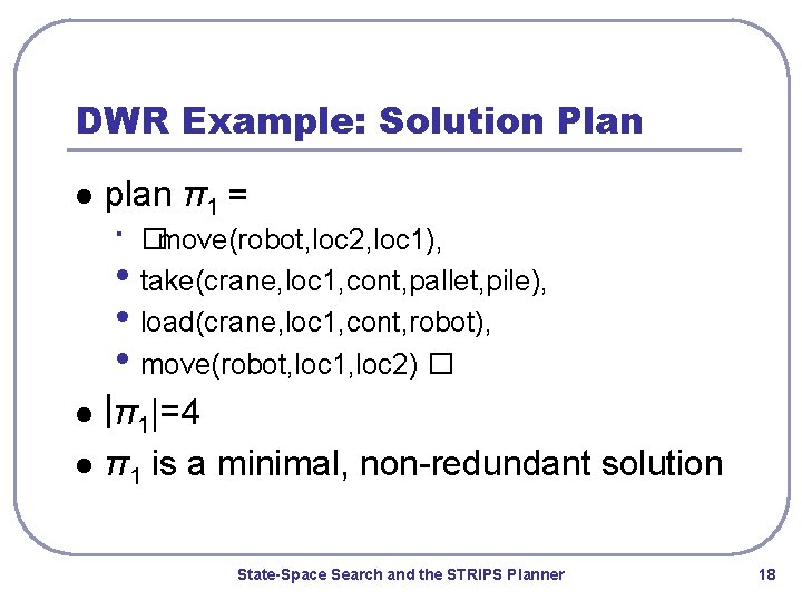 DWR Example: Solution Plan l plan π1 = • �move(robot, loc 2, loc 1),