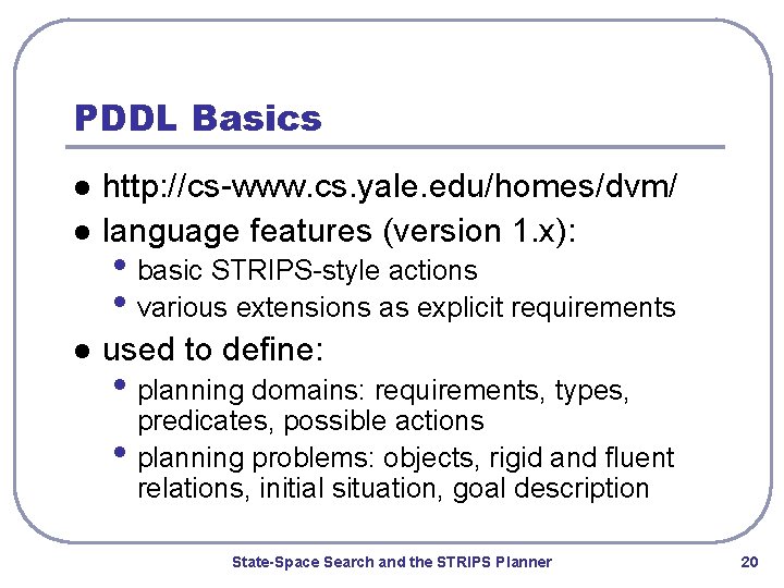 PDDL Basics l http: //cs-www. cs. yale. edu/homes/dvm/ language features (version 1. x): l
