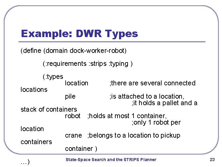 Example: DWR Types (define (domain dock-worker-robot) (: requirements : strips : typing ) (: