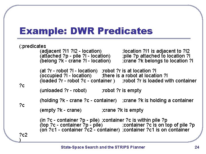 Example: DWR Predicates (: predicates (adjacent ? l 1 ? l 2 - location)