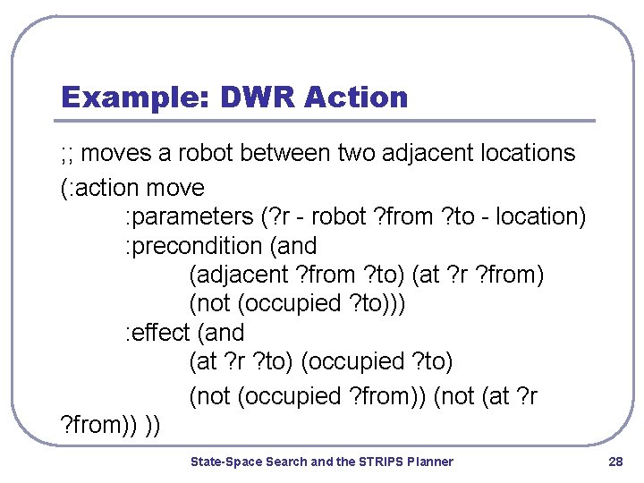 Example: DWR Action ; ; moves a robot between two adjacent locations (: action
