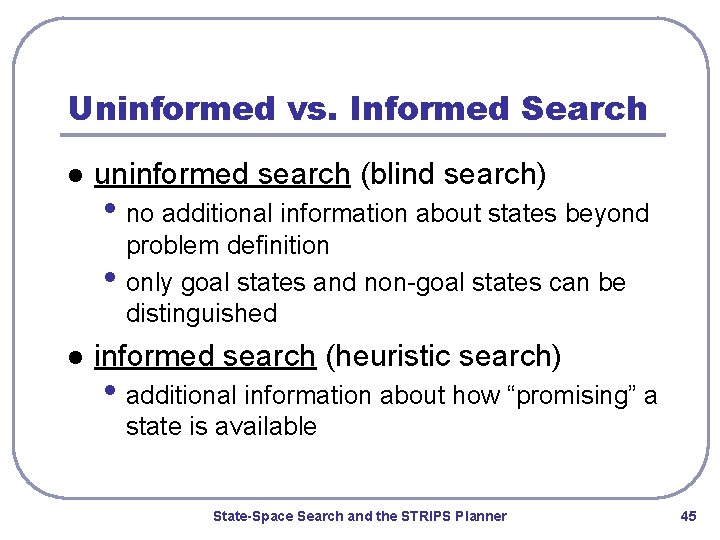 Uninformed vs. Informed Search l uninformed search (blind search) • no additional information about