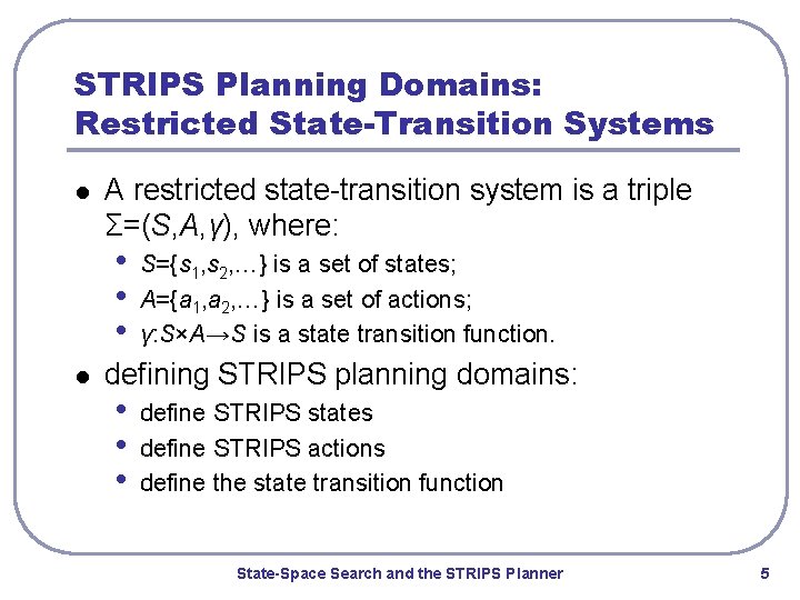 STRIPS Planning Domains: Restricted State-Transition Systems l A restricted state-transition system is a triple