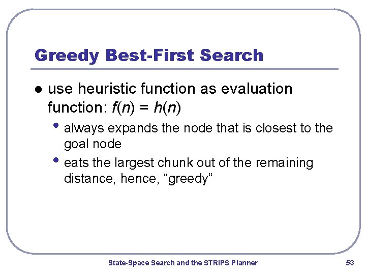 Greedy Best-First Search l use heuristic function as evaluation function: f(n) = h(n) •