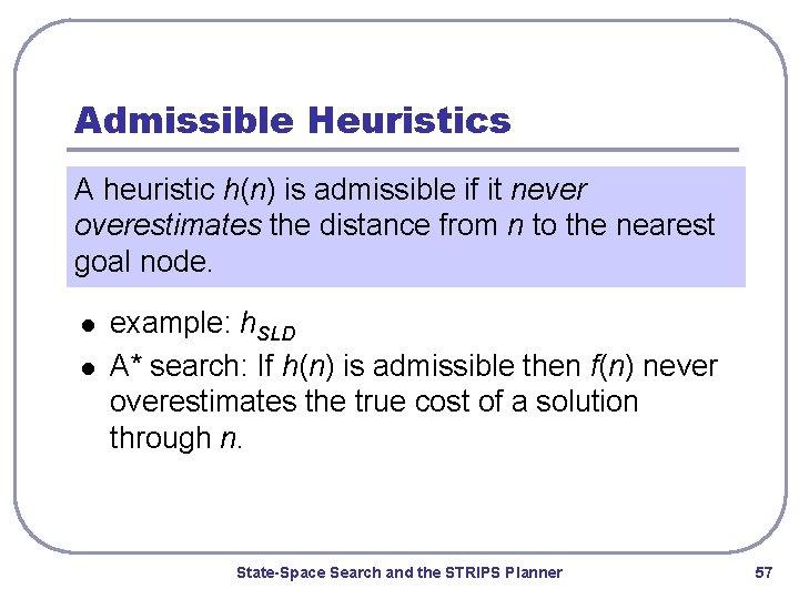 Admissible Heuristics A heuristic h(n) is admissible if it never overestimates the distance from