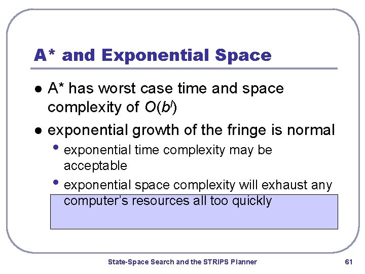 A* and Exponential Space l l A* has worst case time and space complexity