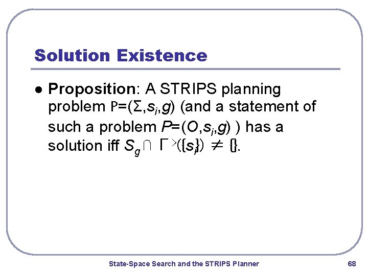 Solution Existence l Proposition: A STRIPS planning problem P=(Σ, si, g) (and a statement