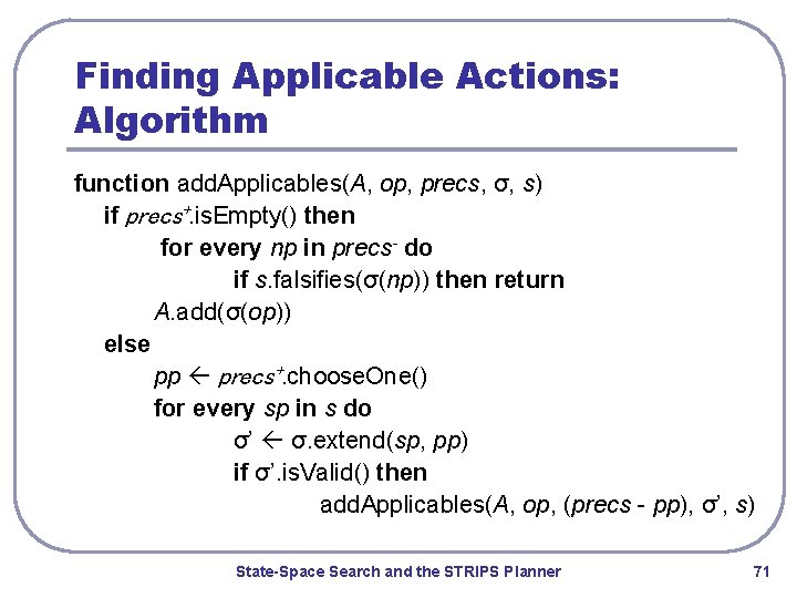 Finding Applicable Actions: Algorithm function add. Applicables(A, op, precs, σ, s) if precs+. is.