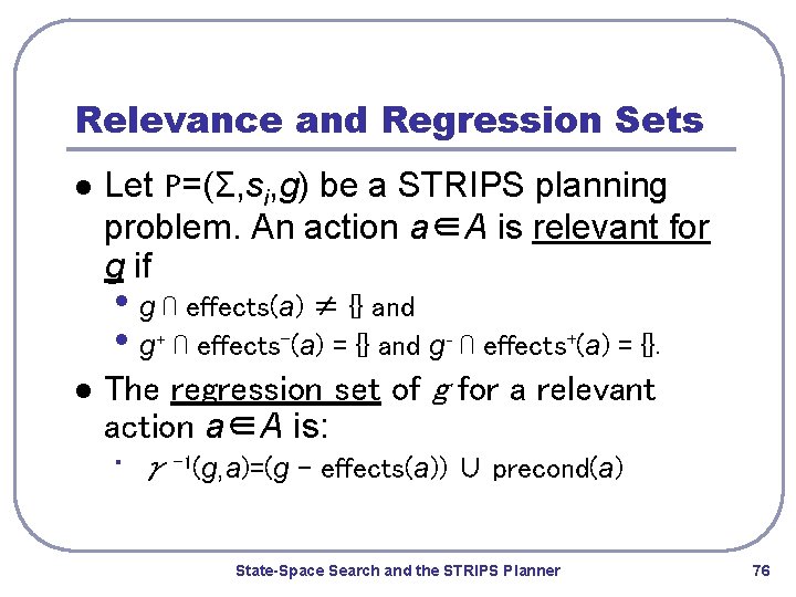 Relevance and Regression Sets l Let P=(Σ, si, g) be a STRIPS planning problem.