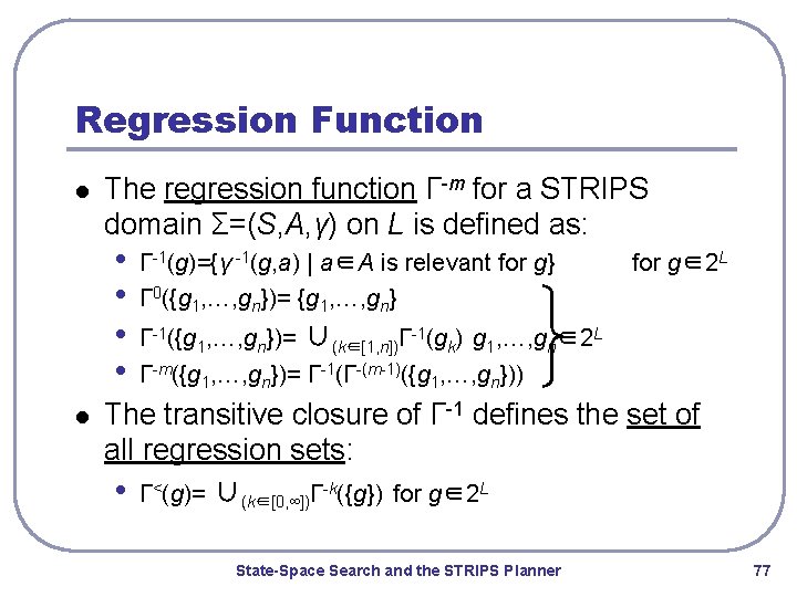 Regression Function l The regression function Γ-m for a STRIPS domain Σ=(S, A, γ)