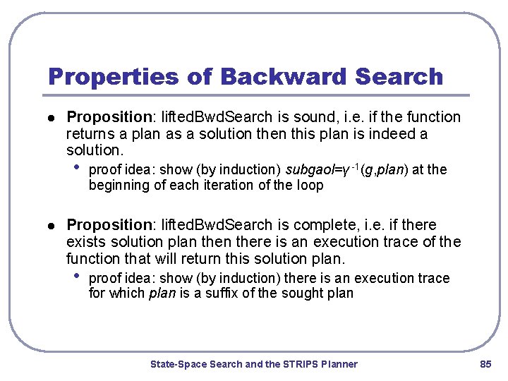 Properties of Backward Search l Proposition: lifted. Bwd. Search is sound, i. e. if