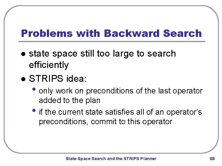 Problems with Backward Search l l state space still too large to search efficiently