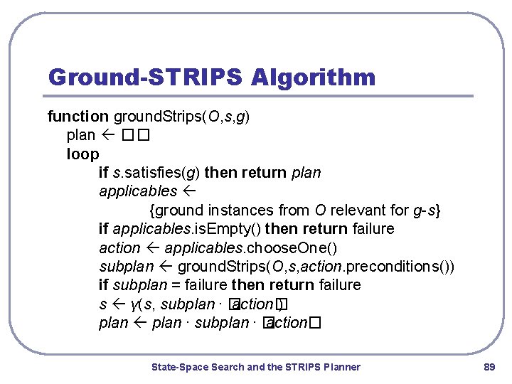 Ground-STRIPS Algorithm function ground. Strips(O, s, g) plan �� loop if s. satisfies(g) then