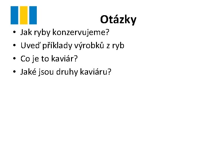  • • Otázky Jak ryby konzervujeme? Uveď příklady výrobků z ryb Co je