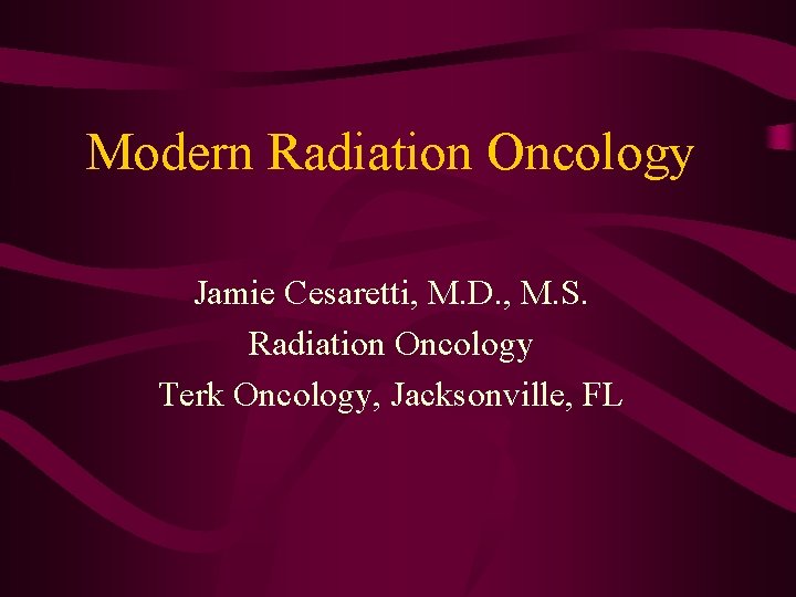 Modern Radiation Oncology Jamie Cesaretti, M. D. , M. S. Radiation Oncology Terk Oncology,
