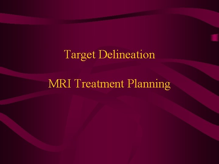 Target Delineation MRI Treatment Planning 