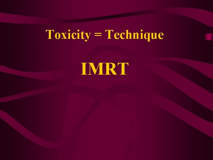 Toxicity = Technique IMRT 