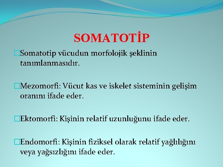 SOMATOTİP �Somatotip vücudun morfolojik şeklinin tanımlanmasıdır. �Mezomorfi: Vücut kas ve iskelet sisteminin gelişim oranını