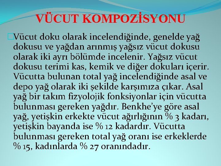 VÜCUT KOMPOZİSYONU �Vücut doku olarak incelendiğinde, genelde yağ dokusu ve yağdan arınmış yağsız vücut