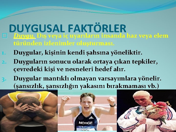 DUYGUSAL FAKTÖRLER � Duygu, Dış veya iç uyarıların insanda haz veya elem 1. 2.