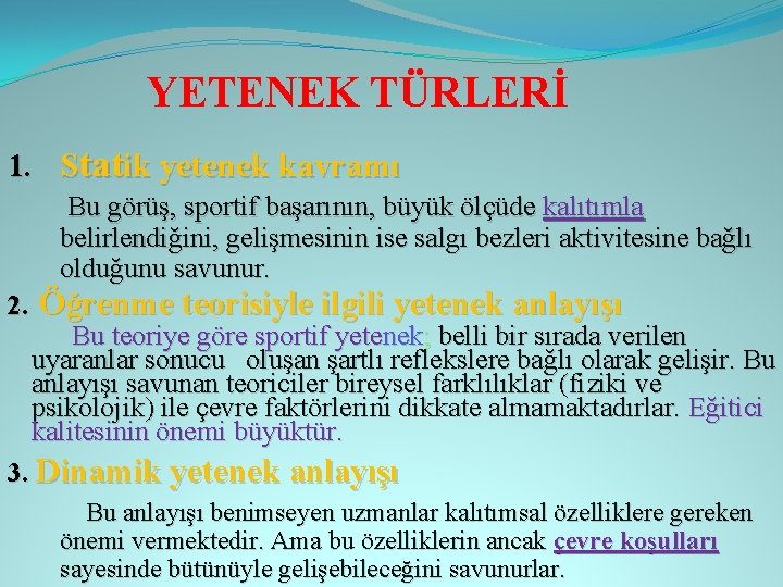 YETENEK TÜRLERİ 1. Statik yetenek kavramı Bu görüş, sportif başarının, büyük ölçüde kalıtımla belirlendiğini,