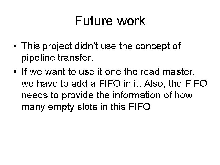 Future work • This project didn’t use the concept of pipeline transfer. • If