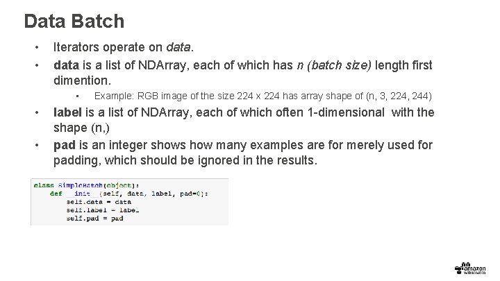 Data Batch • • Iterators operate on data is a list of NDArray, each