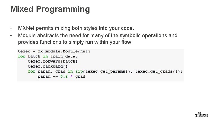 Mixed Programming • • MXNet permits mixing both styles into your code. Module abstracts