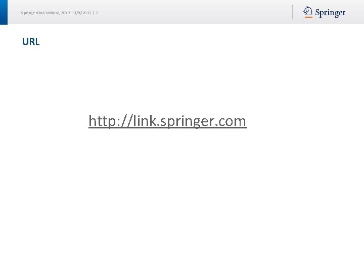 Springer. Link training 2012 | 3/5/2021 | 2 URL http: //link. springer. com 