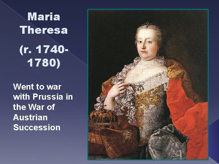 Maria Theresa (r. 17401780) Went to war with Prussia in the War of Austrian