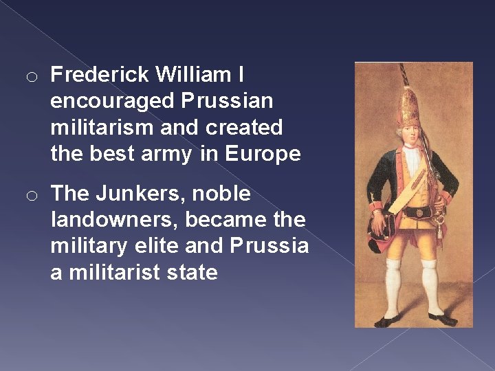 o Frederick William I encouraged Prussian militarism and created the best army in Europe