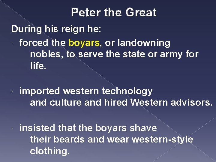 Peter the Great During his reign he: forced the boyars, or landowning nobles, to