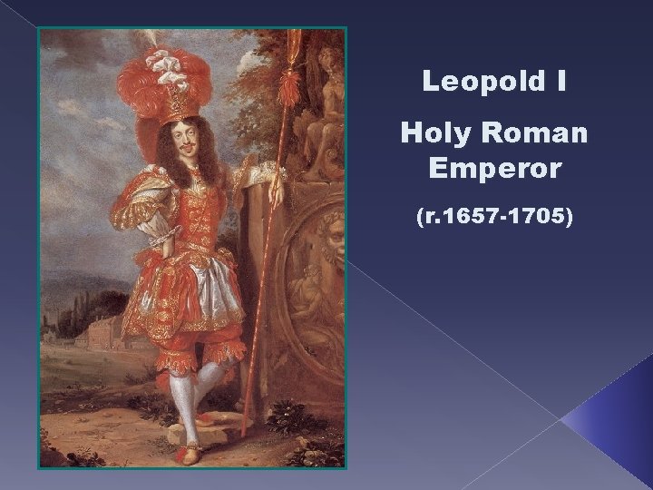 Leopold I Holy Roman Emperor (r. 1657 -1705) 