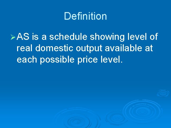 Definition Ø AS is a schedule showing level of real domestic output available at