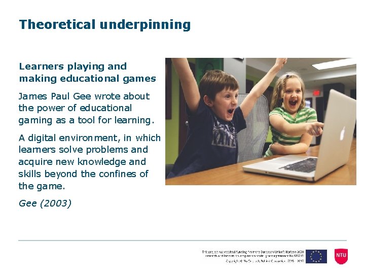 Theoretical underpinning Learners playing and making educational games James Paul Gee wrote about the