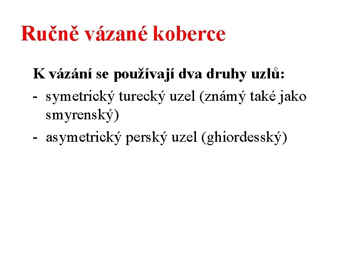 Ručně vázané koberce K vázání se používají dva druhy uzlů: - symetrický turecký uzel