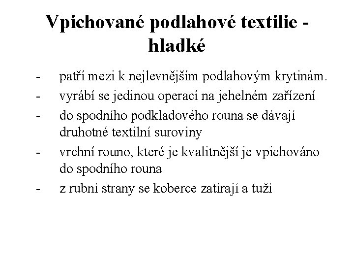 Vpichované podlahové textilie hladké - patří mezi k nejlevnějším podlahovým krytinám. vyrábí se jedinou