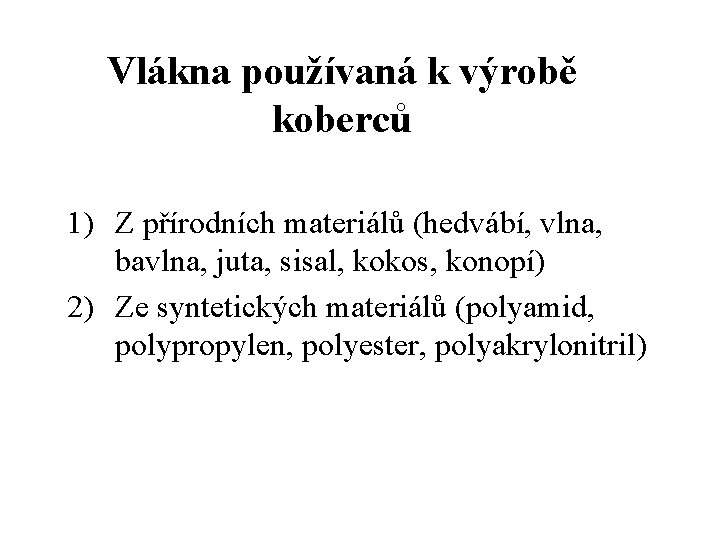 Vlákna používaná k výrobě koberců 1) Z přírodních materiálů (hedvábí, vlna, bavlna, juta, sisal, Vlákna používaná k výrobě koberců 1) Z přírodních materiálů (hedvábí, vlna, bavlna, juta, sisal,