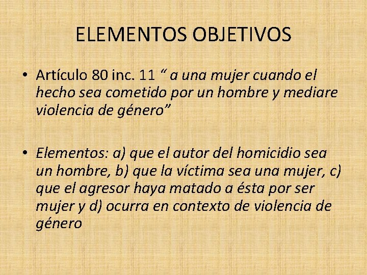 ELEMENTOS OBJETIVOS • Artículo 80 inc. 11 “ a una mujer cuando el hecho