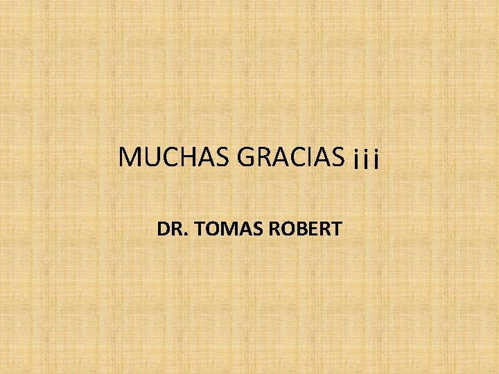 MUCHAS GRACIAS ¡¡¡ DR. TOMAS ROBERT 