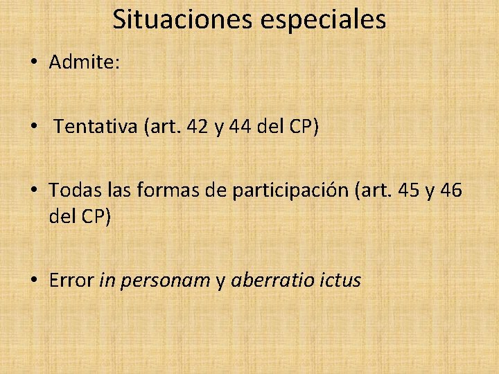 Situaciones especiales • Admite: • Tentativa (art. 42 y 44 del CP) • Todas