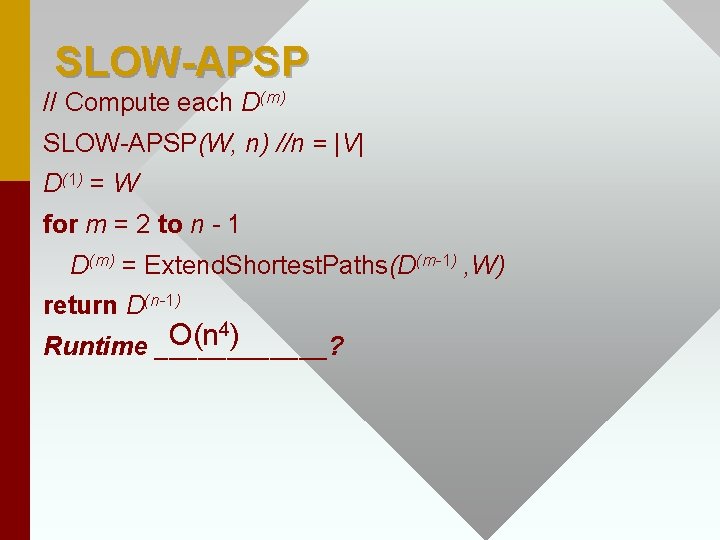 SLOW-APSP // Compute each D(m) SLOW-APSP(W, n) //n = |V| D(1) = W for