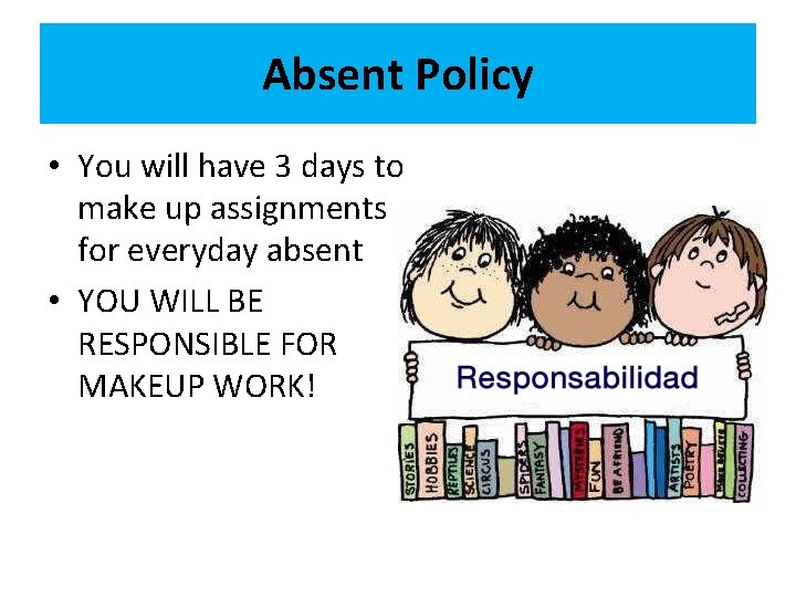 Absent Policy • You will have 3 days to make up assignments for everyday