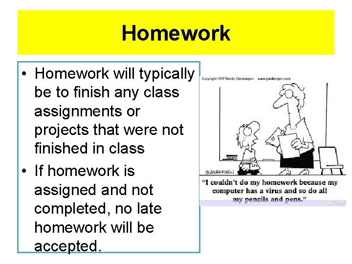 Homework • Homework will typically be to finish any class assignments or projects that
